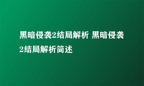 黑暗侵袭2结局解析 黑暗侵袭2结局解析简述