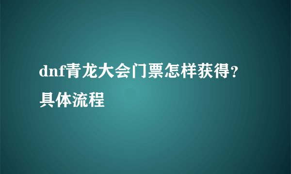 dnf青龙大会门票怎样获得?具体流程