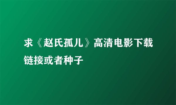 求《赵氏孤儿》高清电影下载链接或者种子