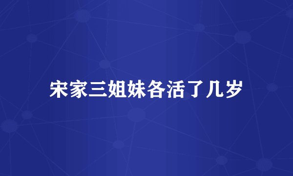 宋家三姐妹各活了几岁