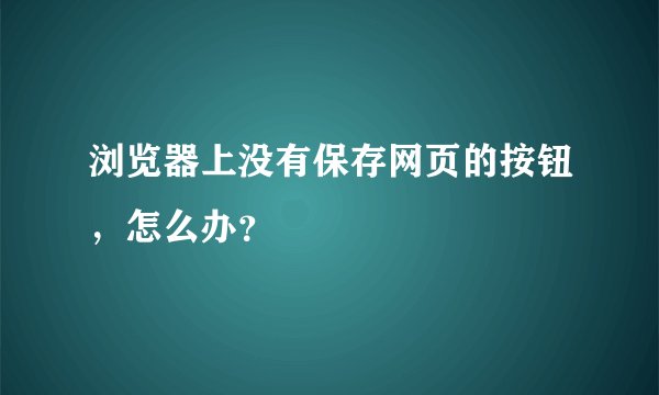 浏览器上没有保存网页的按钮，怎么办？
