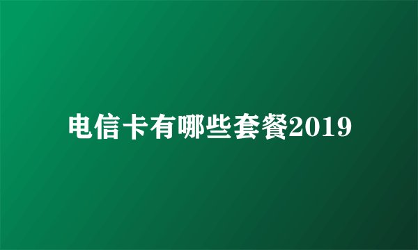 电信卡有哪些套餐2019