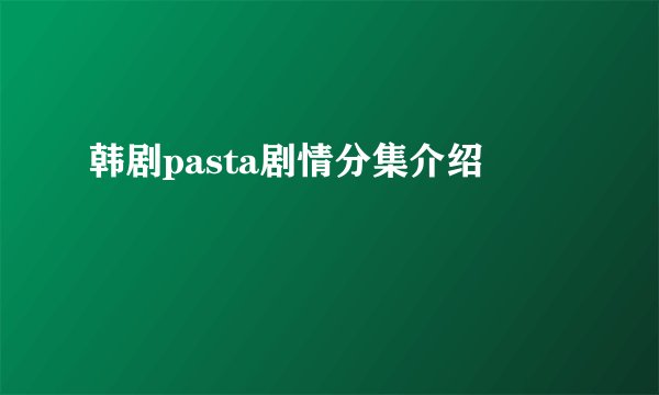 韩剧pasta剧情分集介绍
