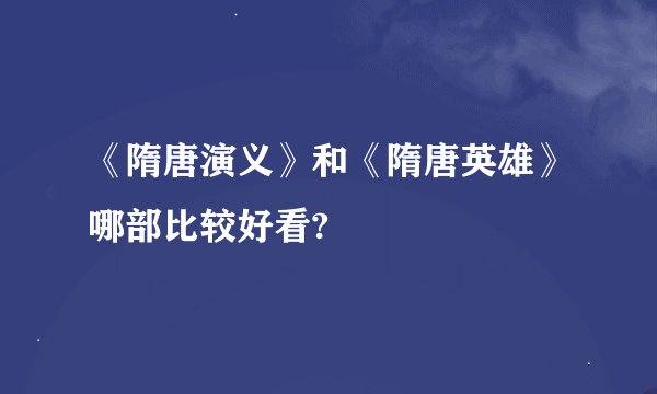 《隋唐演义》和《隋唐英雄》哪部比较好看?