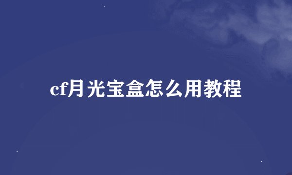 cf月光宝盒怎么用教程