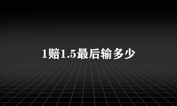 1赔1.5最后输多少