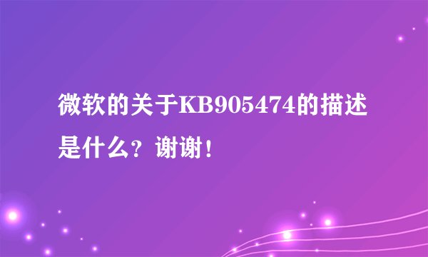 微软的关于KB905474的描述是什么？谢谢！