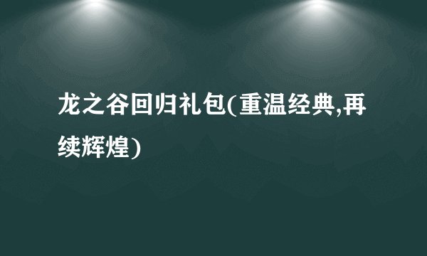 龙之谷回归礼包(重温经典,再续辉煌)