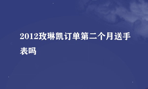 2012玫琳凯订单第二个月送手表吗