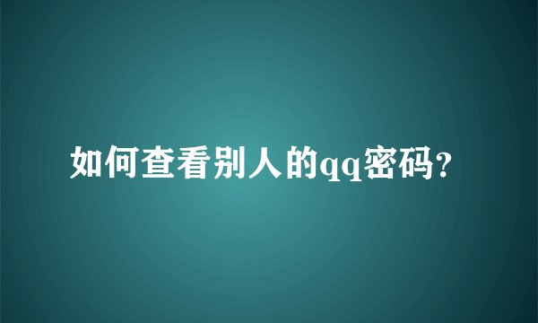 如何查看别人的qq密码？