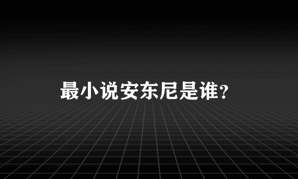 最小说安东尼是谁？