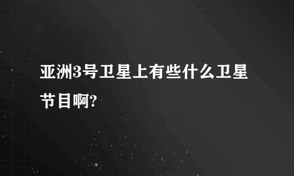 亚洲3号卫星上有些什么卫星节目啊?