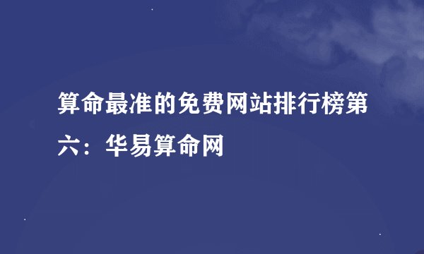 算命最准的免费网站排行榜第六：华易算命网