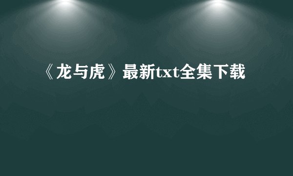 《龙与虎》最新txt全集下载