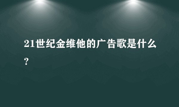 21世纪金维他的广告歌是什么?