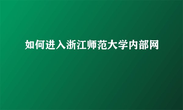 如何进入浙江师范大学内部网