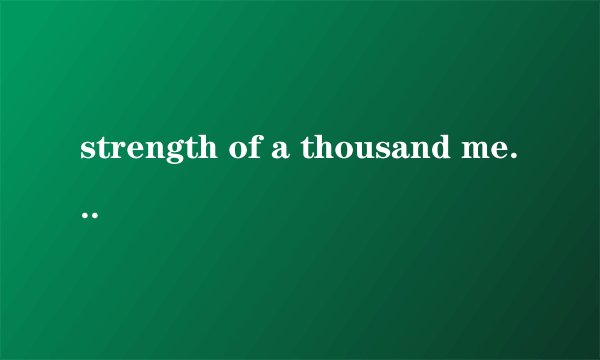 strength of a thousand men什么意思