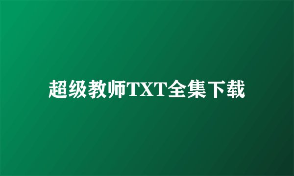 超级教师TXT全集下载