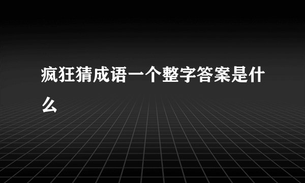 疯狂猜成语一个整字答案是什么