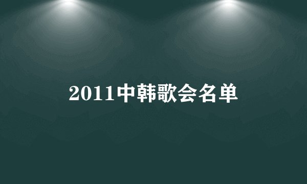 2011中韩歌会名单