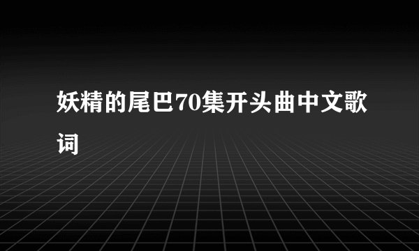 妖精的尾巴70集开头曲中文歌词