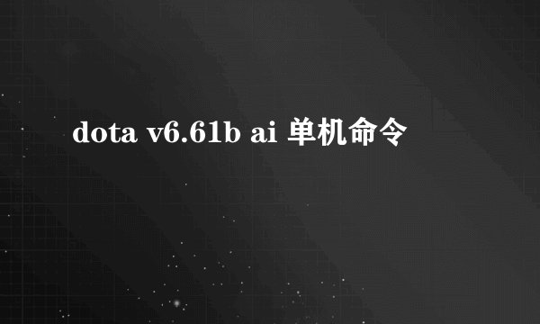 dota v6.61b ai 单机命令