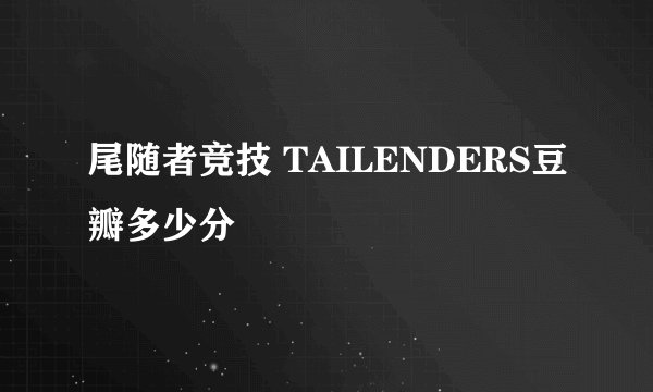 尾随者竞技 TAILENDERS豆瓣多少分