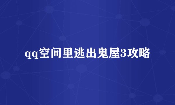 qq空间里逃出鬼屋3攻略