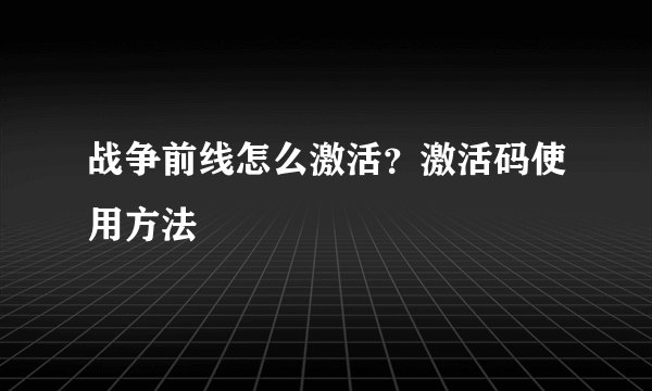 战争前线怎么激活？激活码使用方法