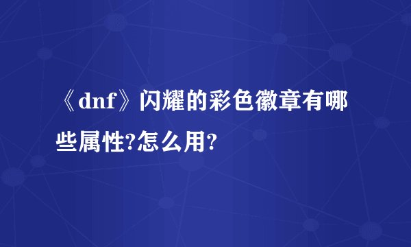 《dnf》闪耀的彩色徽章有哪些属性?怎么用?