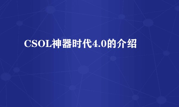 CSOL神器时代4.0的介绍