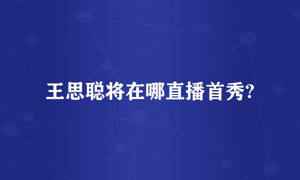 王思聪将在哪直播首秀?