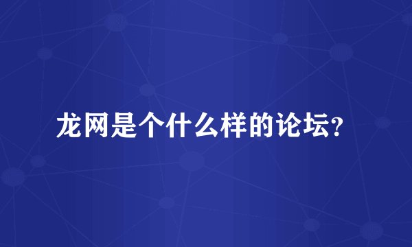 龙网是个什么样的论坛？