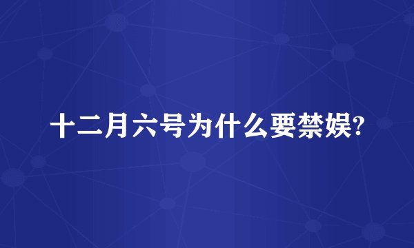 十二月六号为什么要禁娱?