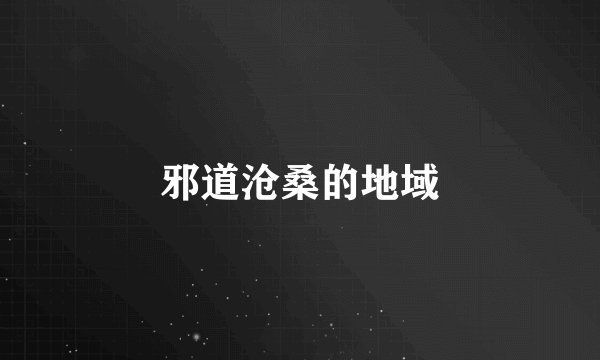 邪道沧桑的地域