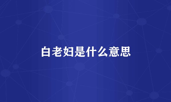 白老妇是什么意思