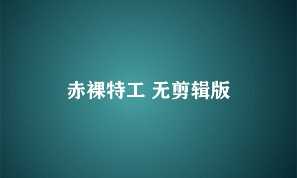 赤裸特工 无剪辑版