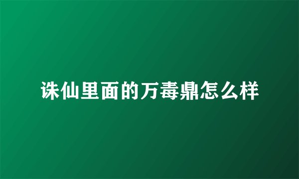 诛仙里面的万毒鼎怎么样