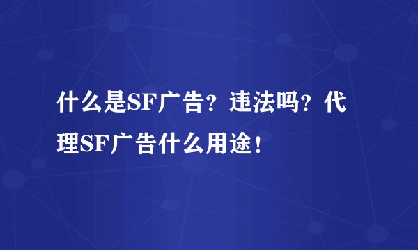 什么是SF广告？违法吗？代理SF广告什么用途！