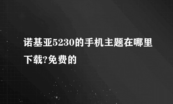 诺基亚5230的手机主题在哪里下载?免费的