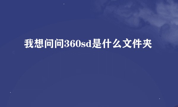 我想问问360sd是什么文件夹
