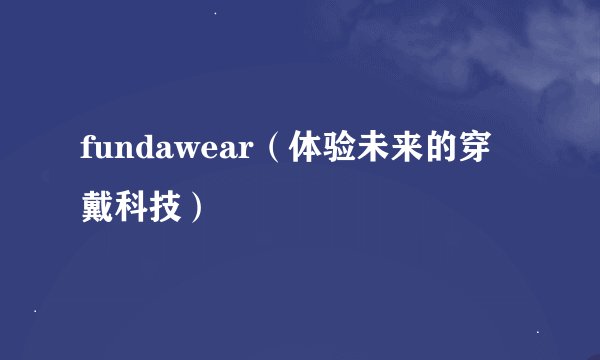 fundawear（体验未来的穿戴科技）