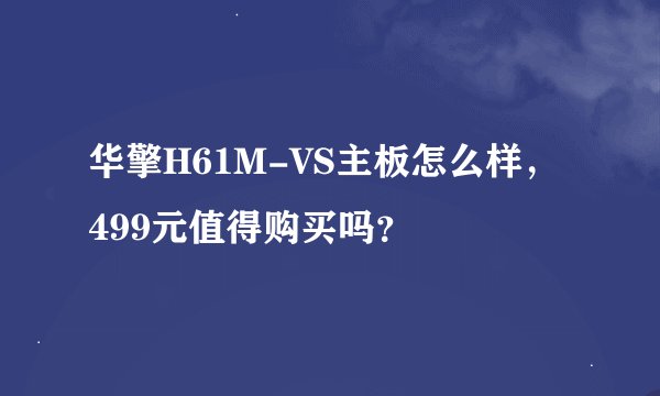 华擎H61M-VS主板怎么样，499元值得购买吗？