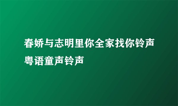 春娇与志明里你全家找你铃声粤语童声铃声
