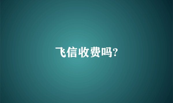 飞信收费吗?