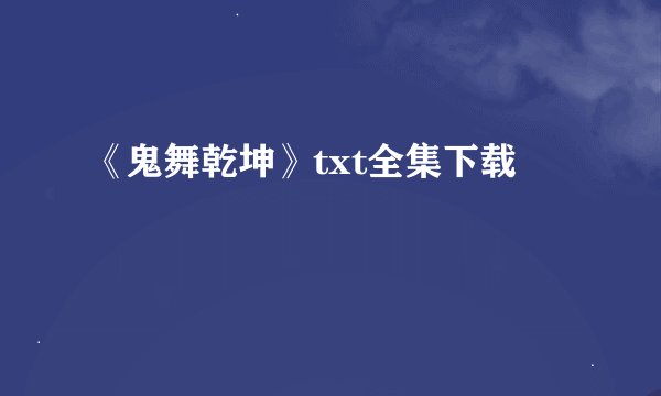《鬼舞乾坤》txt全集下载