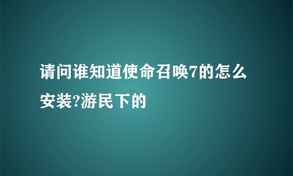 请问谁知道使命召唤7的怎么安装?游民下的