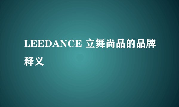 LEEDANCE 立舞尚品的品牌释义
