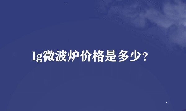 lg微波炉价格是多少？