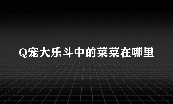 Q宠大乐斗中的菜菜在哪里
